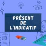 Le Présent de l’Indicatif